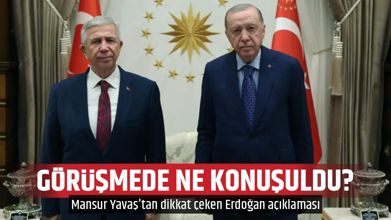 GÖRÜŞMEDE NE KONUŞULDU?