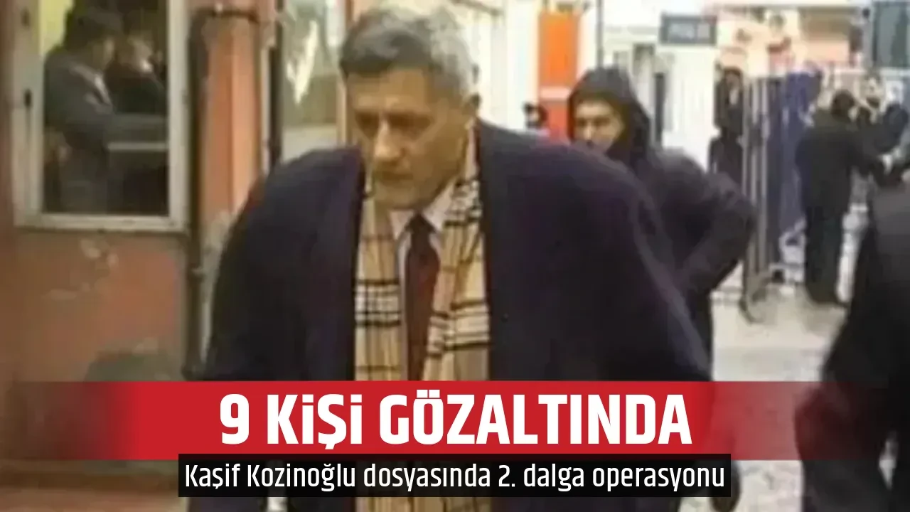 9 KİŞİ GÖZALTINDA