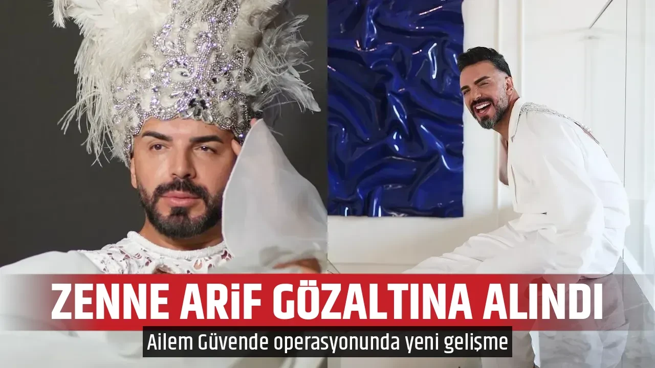 ZENNE ARİF GÖZALTINA ALINDI