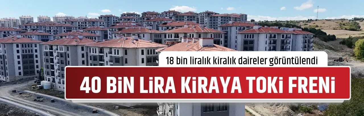 40 BİN LİRA KİRAYA TOKİ FRENİ