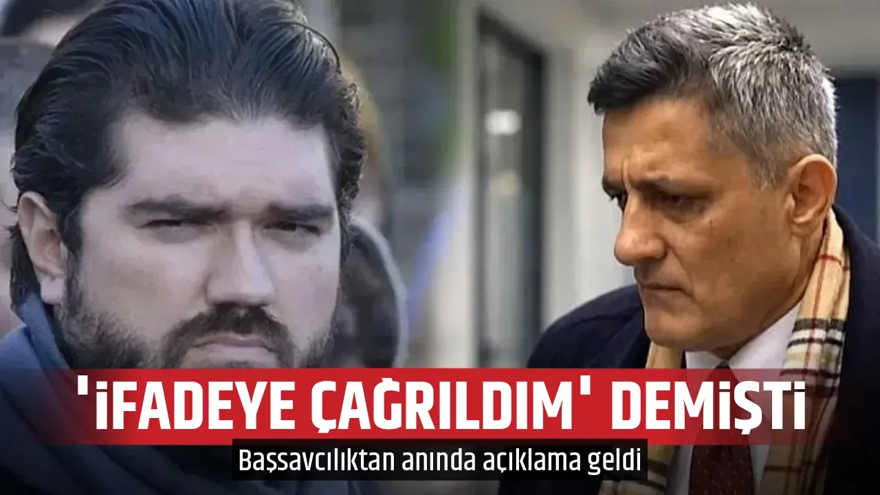 'İFADEYE ÇAĞRILDIM' DEMİŞTİ