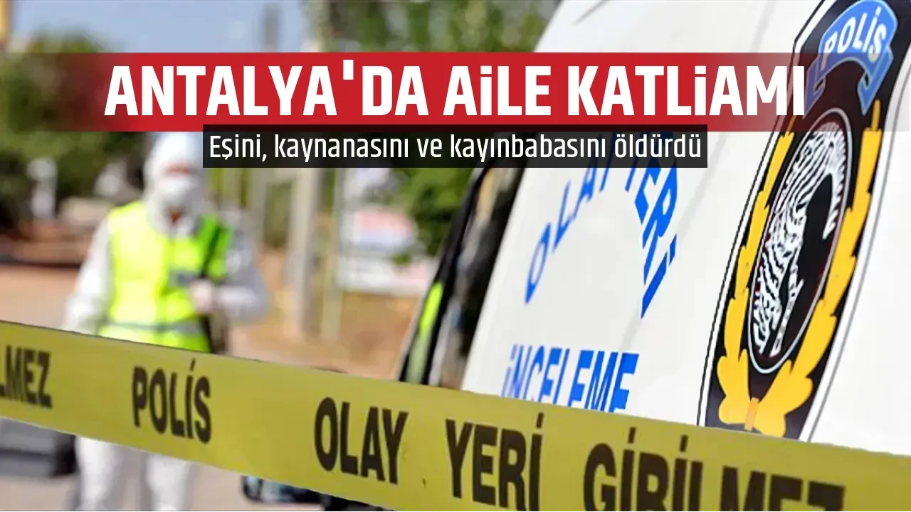 ANTALYA'DA AİLE KATLİAMI