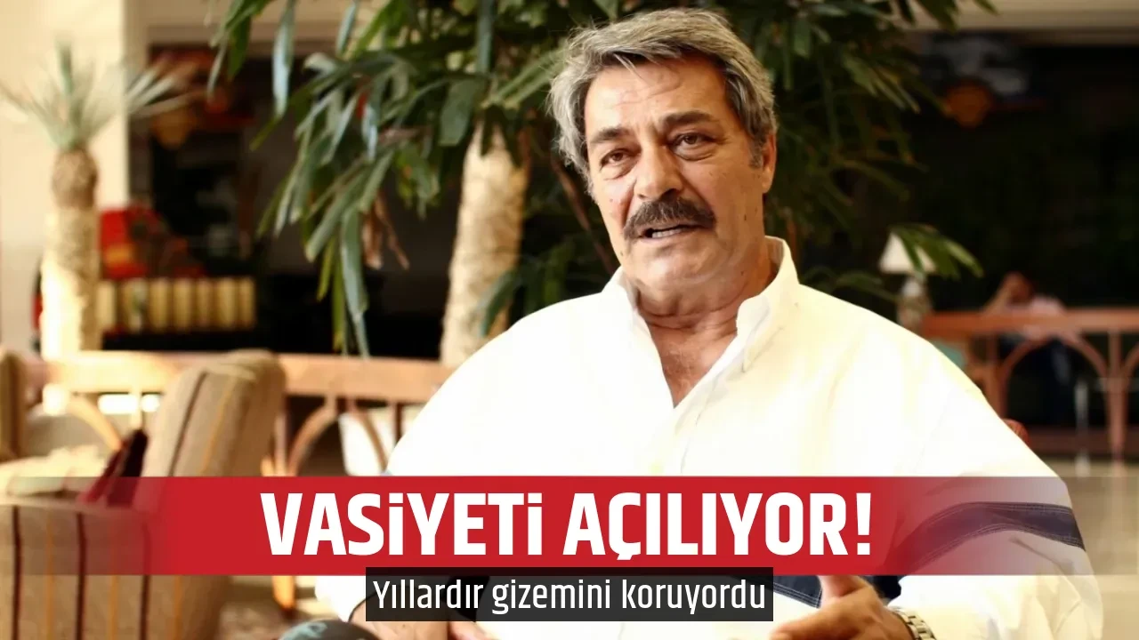 VASİYETİ AÇILIYOR!