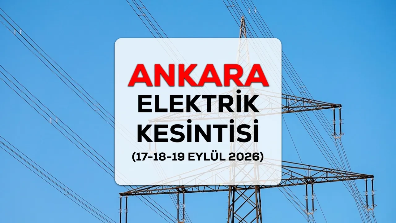 Ankara elektrik kesintisi 17, 18 ve 19 Eylül 2026 ilçeleri açıklandı