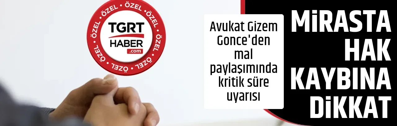 MİRASTA HAK KAYBINA DİKKAT