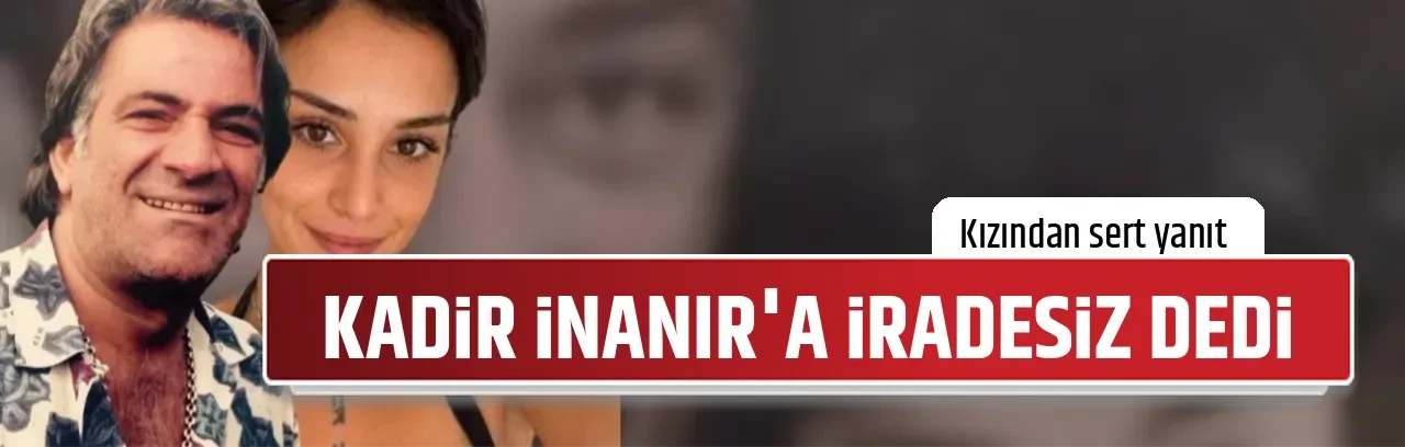 KADİR İNANIR'A İRADESİZ DEDİ