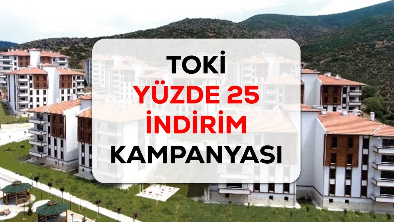 TOKİ yüzde 25 indirim ne zaman 2026? TOKİ indirimden kimler yararlanabilir, nasıl başvurulur?