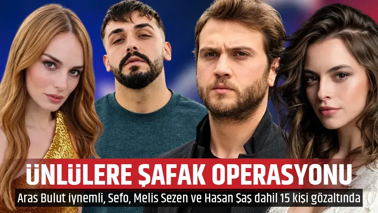 ÜNLÜLERE ŞAFAK OPERASYONU