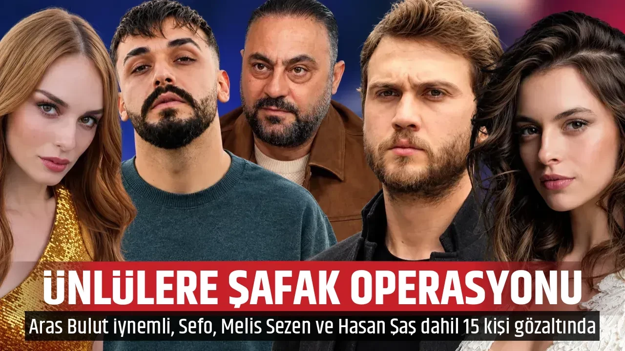 ÜNLÜLERE ŞAFAK OPERASYONU