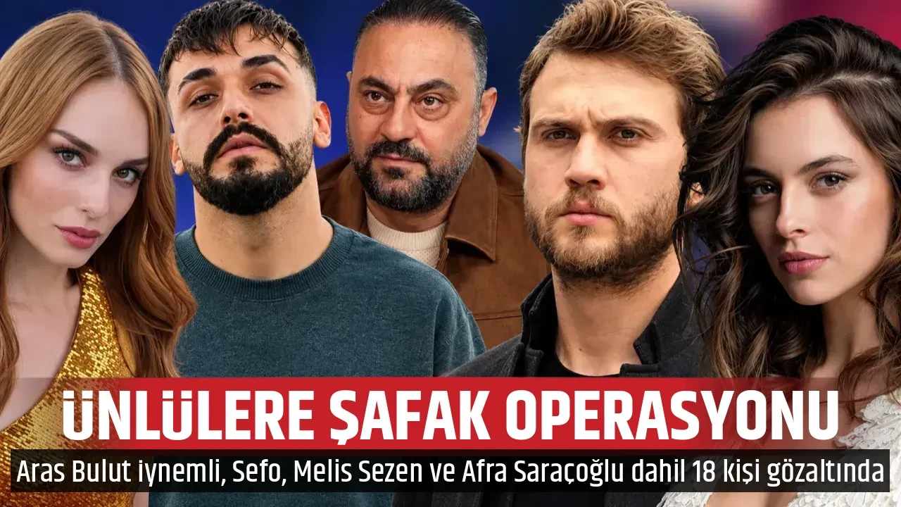 ÜNLÜLERE ŞAFAK OPERASYONU