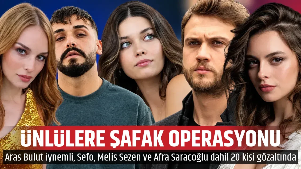 ÜNLÜLERE ŞAFAK OPERASYONU