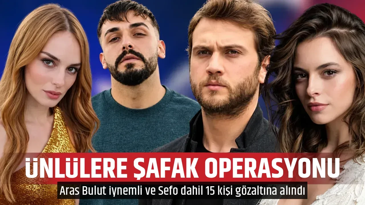 ÜNLÜLERE ŞAFAK OPERASYONU