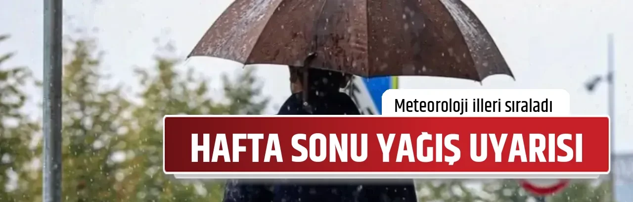 HAFTA SONU YAĞIŞ UYARISI