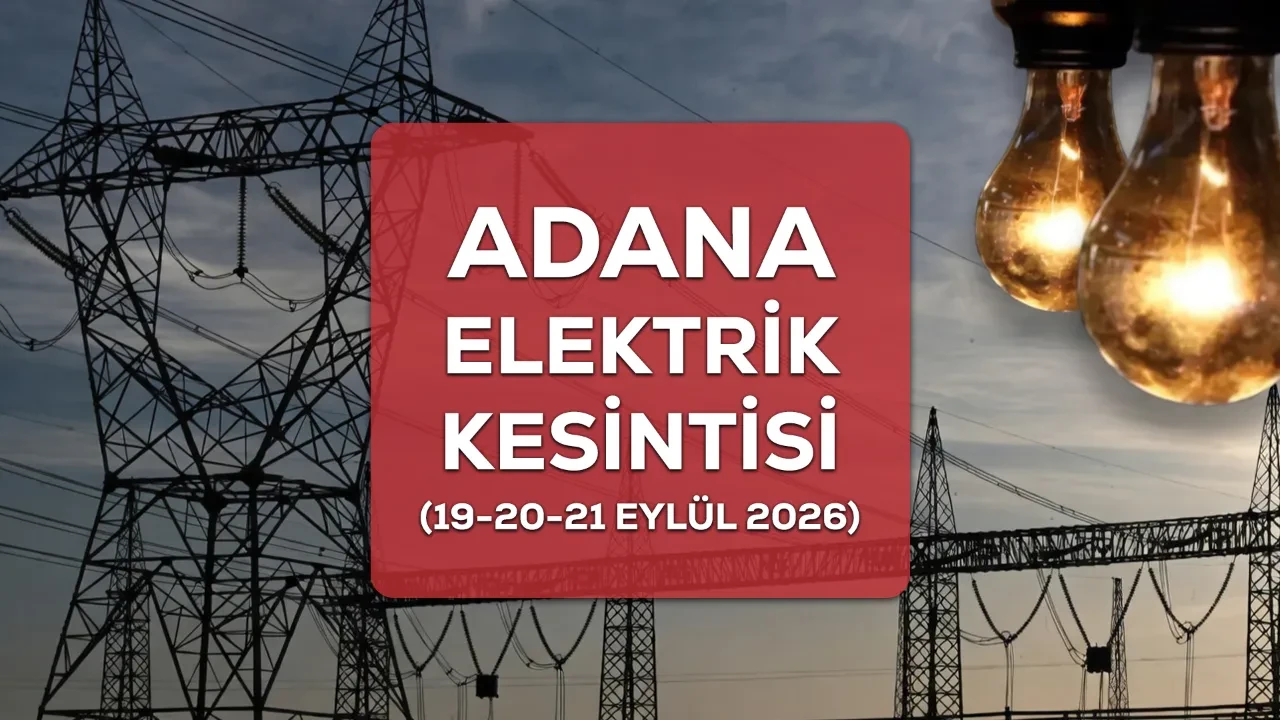 19-20-21 Eylül 2026 Adana elektrik kesintisi Ceyhan, Seyhan, Pozantı listesi açıklandı