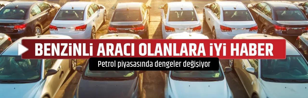 BENZİNLİ ARACI OLANLARA İYİ HABER