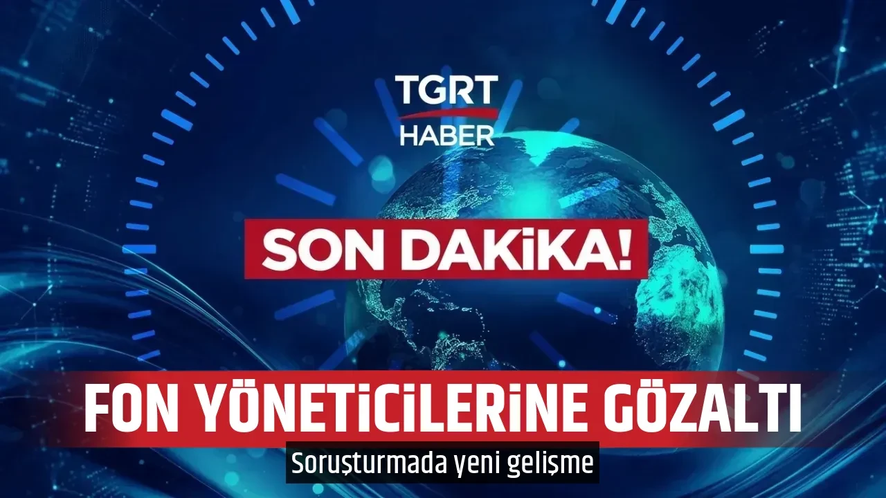 FON YÖNETİCİLERİNE GÖZALTI