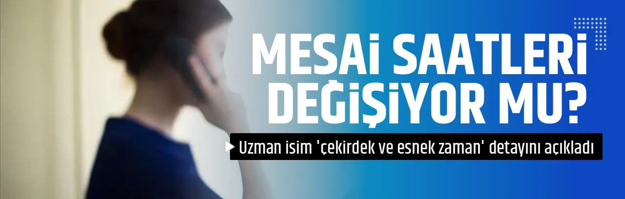 MESAİ SAATLERİ DEĞİŞİYOR MU?