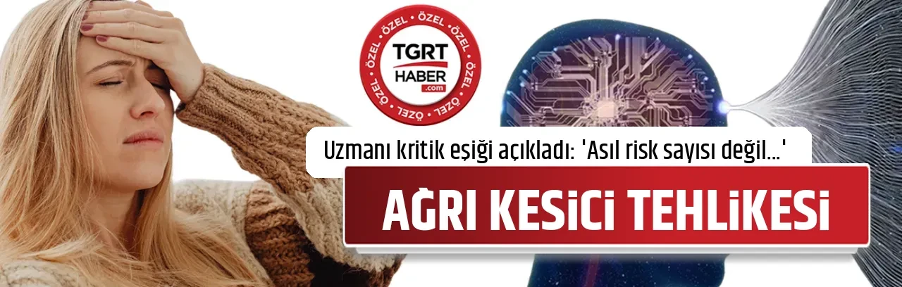 AĞRI KESİCİ TEHLİKESİ