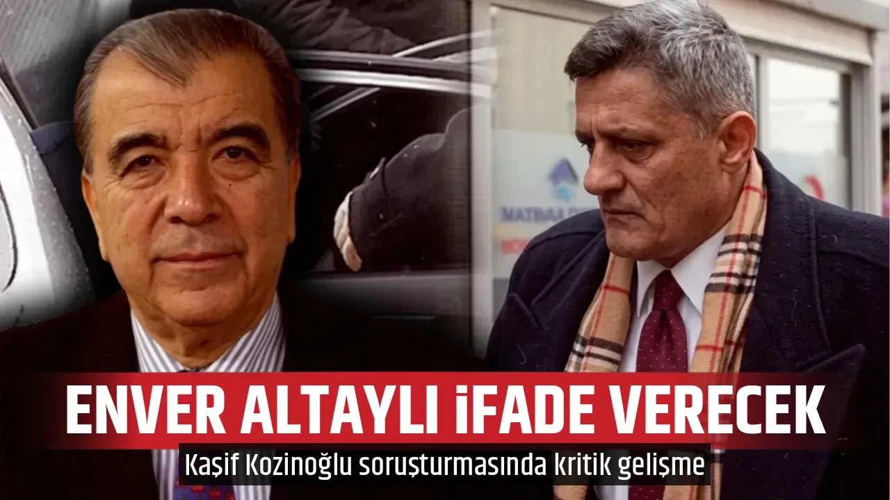 ENVER ALTAYLI İFADE VERECEK