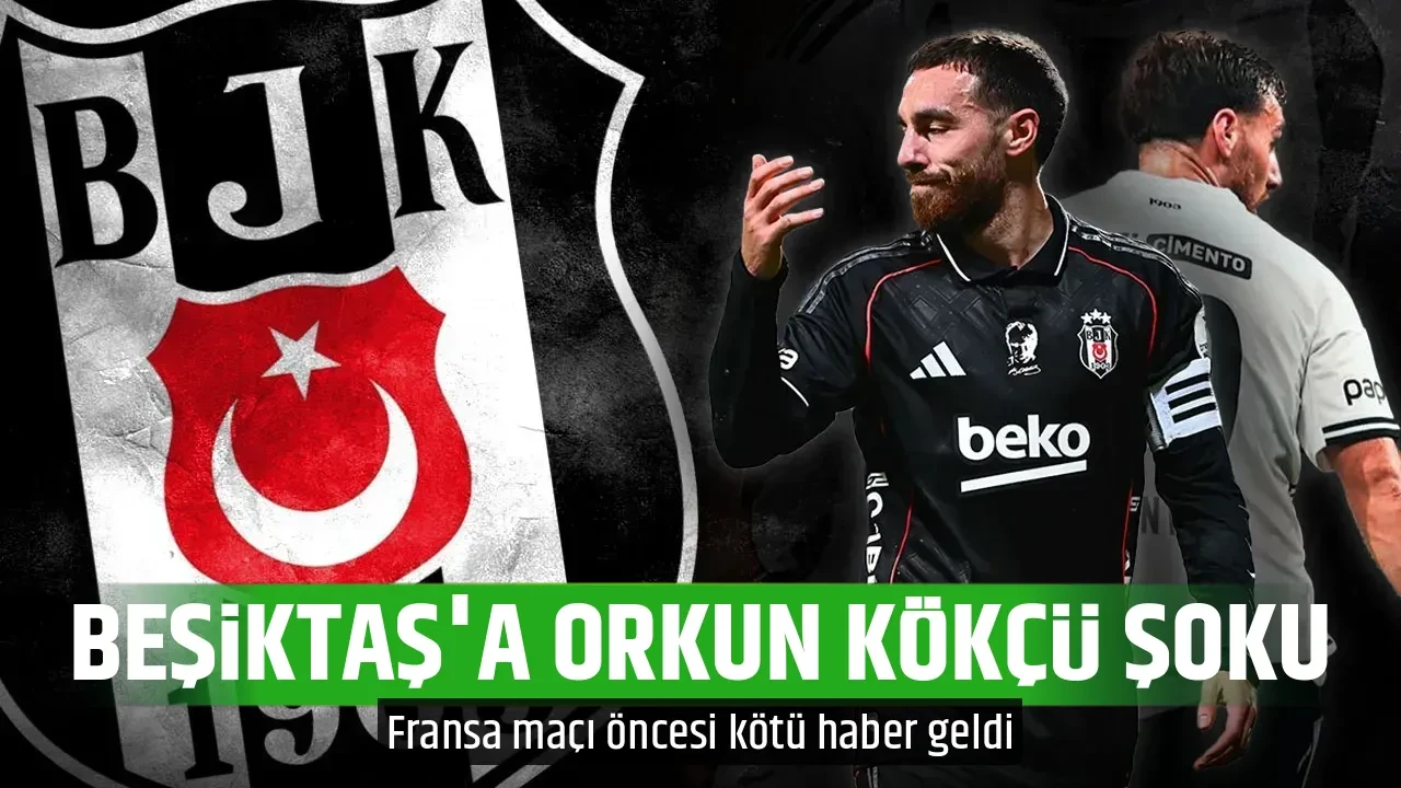 BEŞİKTAŞ'A ORKUN KÖKÇÜ ŞOKU
