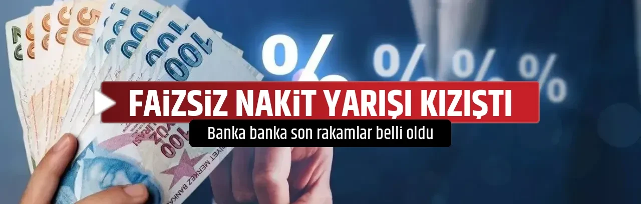 FAİZSİZ NAKİT YARIŞI KIZIŞTI