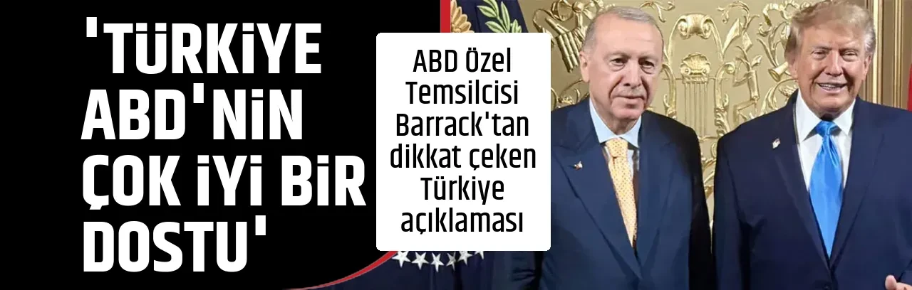 'TÜRKİYE ABD'NİN ÇOK İYİ BİR DOSTU'