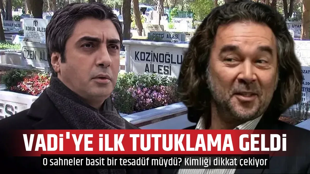VADİ'YE İLK TUTUKLAMA GELDİ