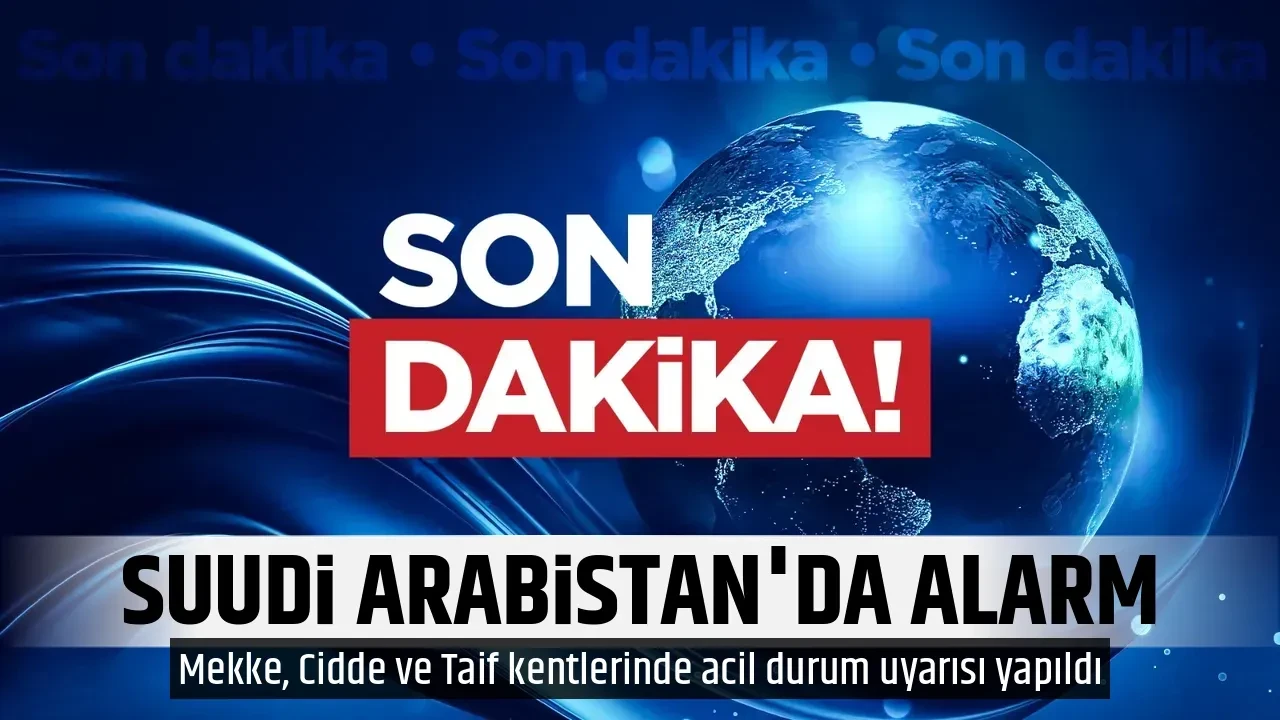 SUUDİ ARABİSTAN'DA ALARM