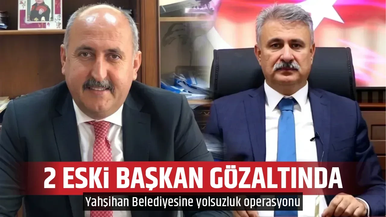 2 ESKİ BAŞKAN GÖZALTINDA