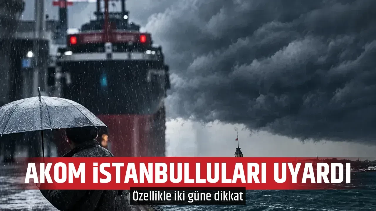 AKOM İSTANBULLULARI UYARDI
