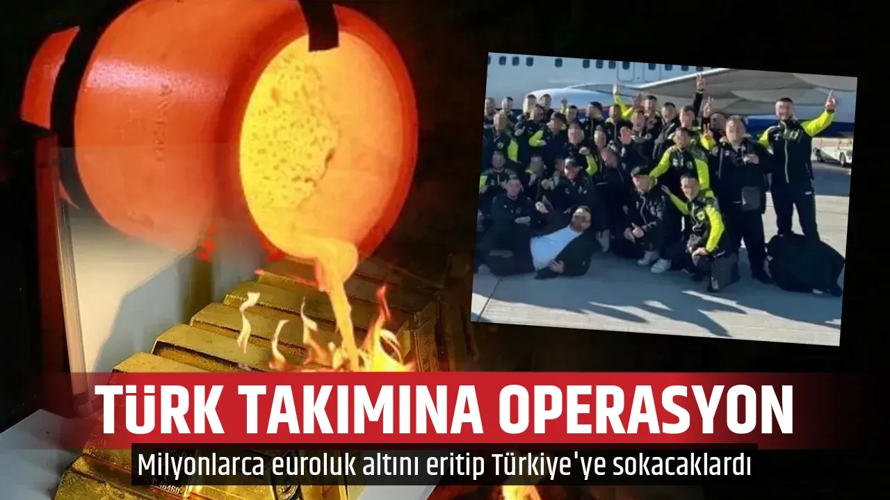 TÜRK TAKIMINA OPERASYON