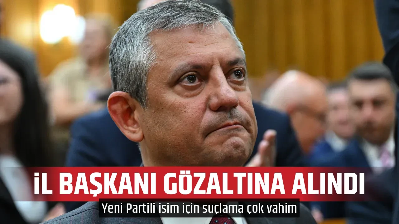 İL BAŞKANI GÖZALTINA ALINDI