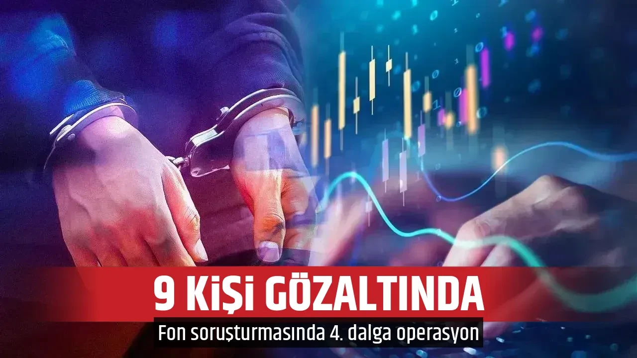 9 KİŞİ GÖZALTINDA