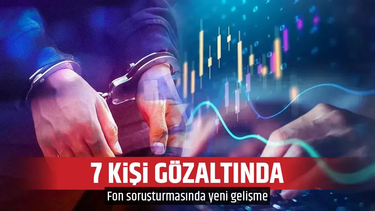 7 KİŞİ GÖZALTINDA