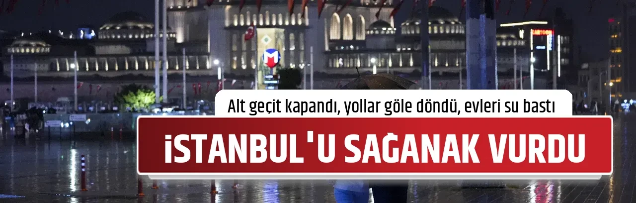 İSTANBUL'U SAĞANAK VURDU
