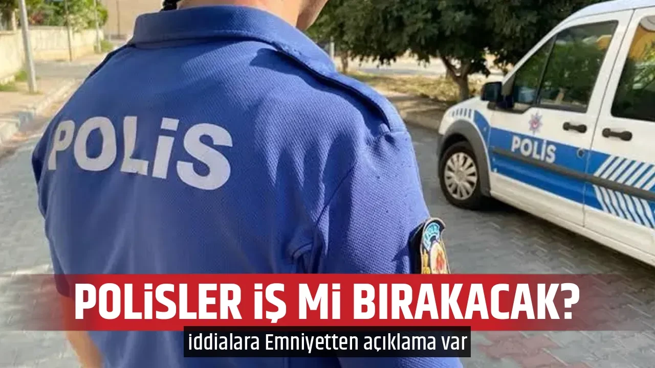 POLİSLER İŞ Mİ BIRAKACAK?