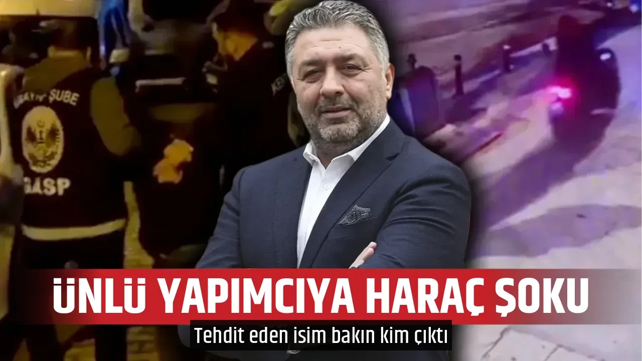 ÜNLÜ YAPIMCIYA HARAÇ ŞOKU