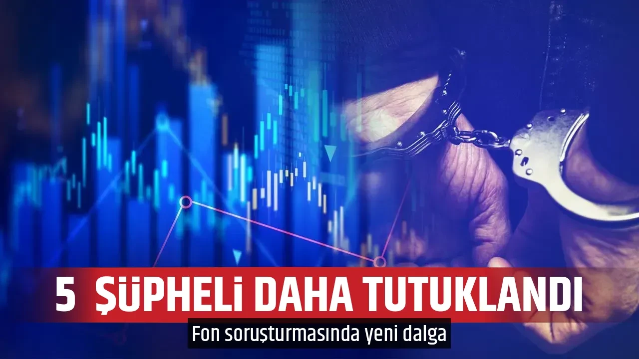 5  ŞÜPHELİ DAHA TUTUKLANDI