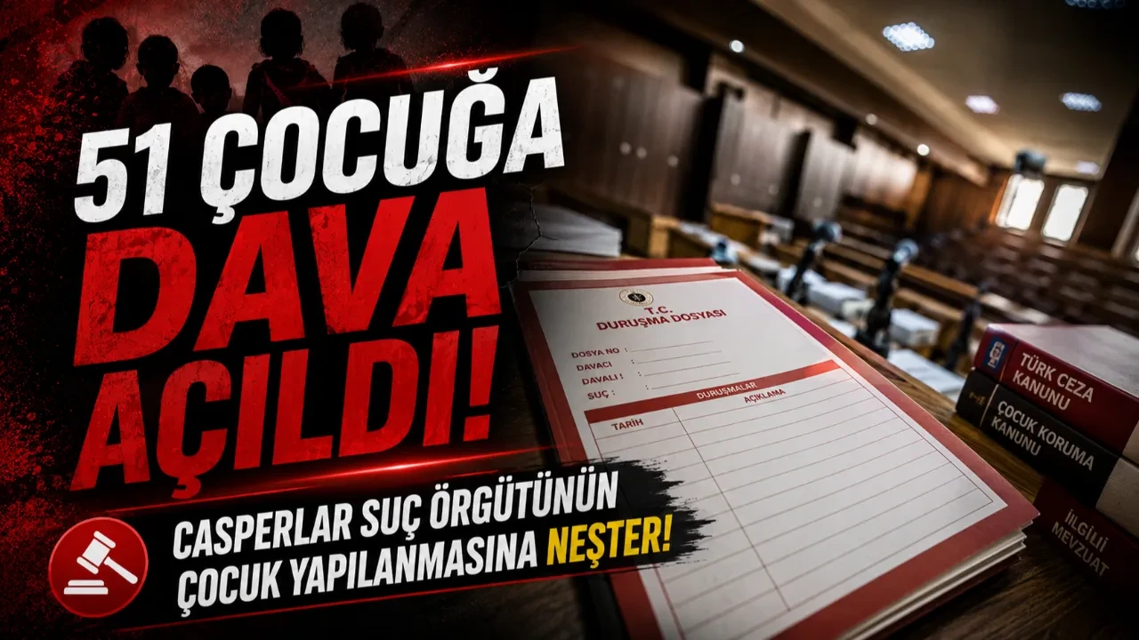  51 ÇOCUĞA DAVA AÇILDI