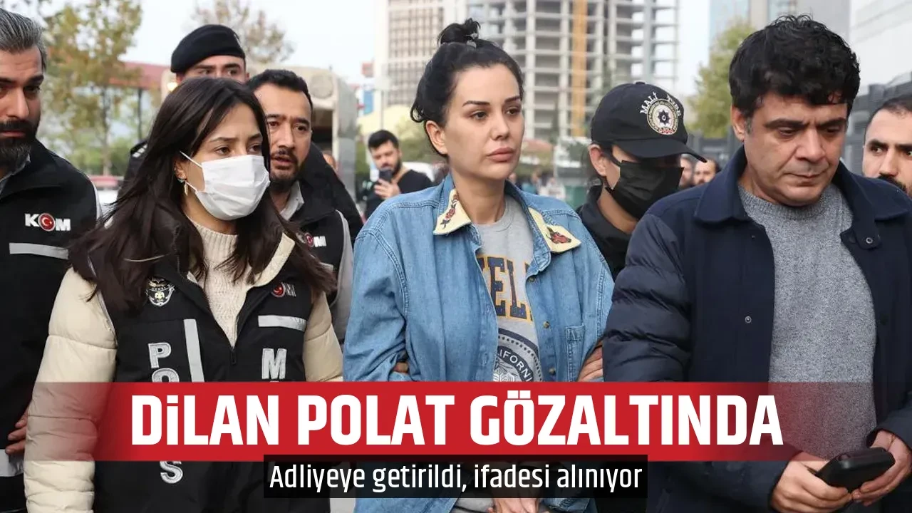DİLAN POLAT GÖZALTINDA