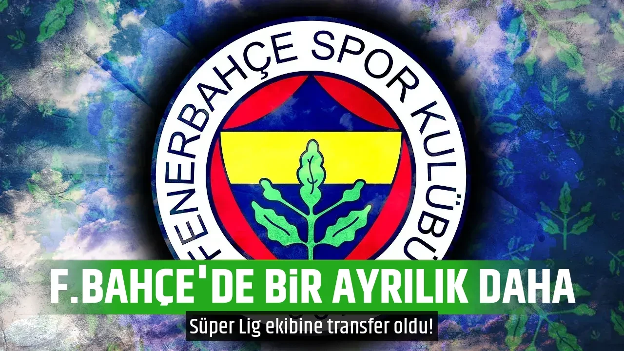 F.BAHÇE'DE BİR AYRILIK DAHA