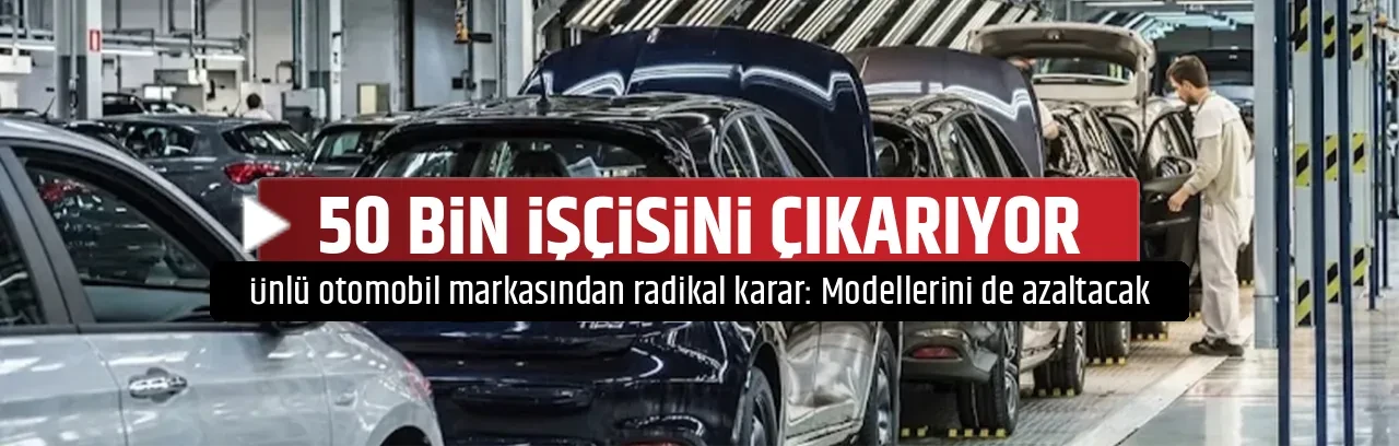 50 BİN İŞÇİSİNİ ÇIKARIYOR