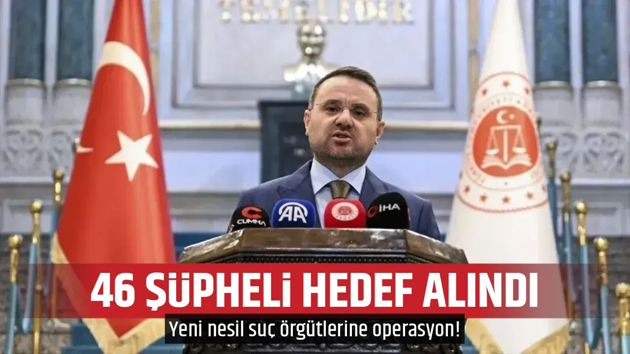 46 ŞÜPHELİ HEDEF ALINDI