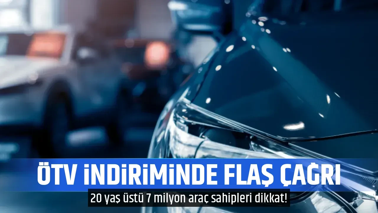 ÖTV İNDİRİMİNDE FLAŞ ÇAĞRI