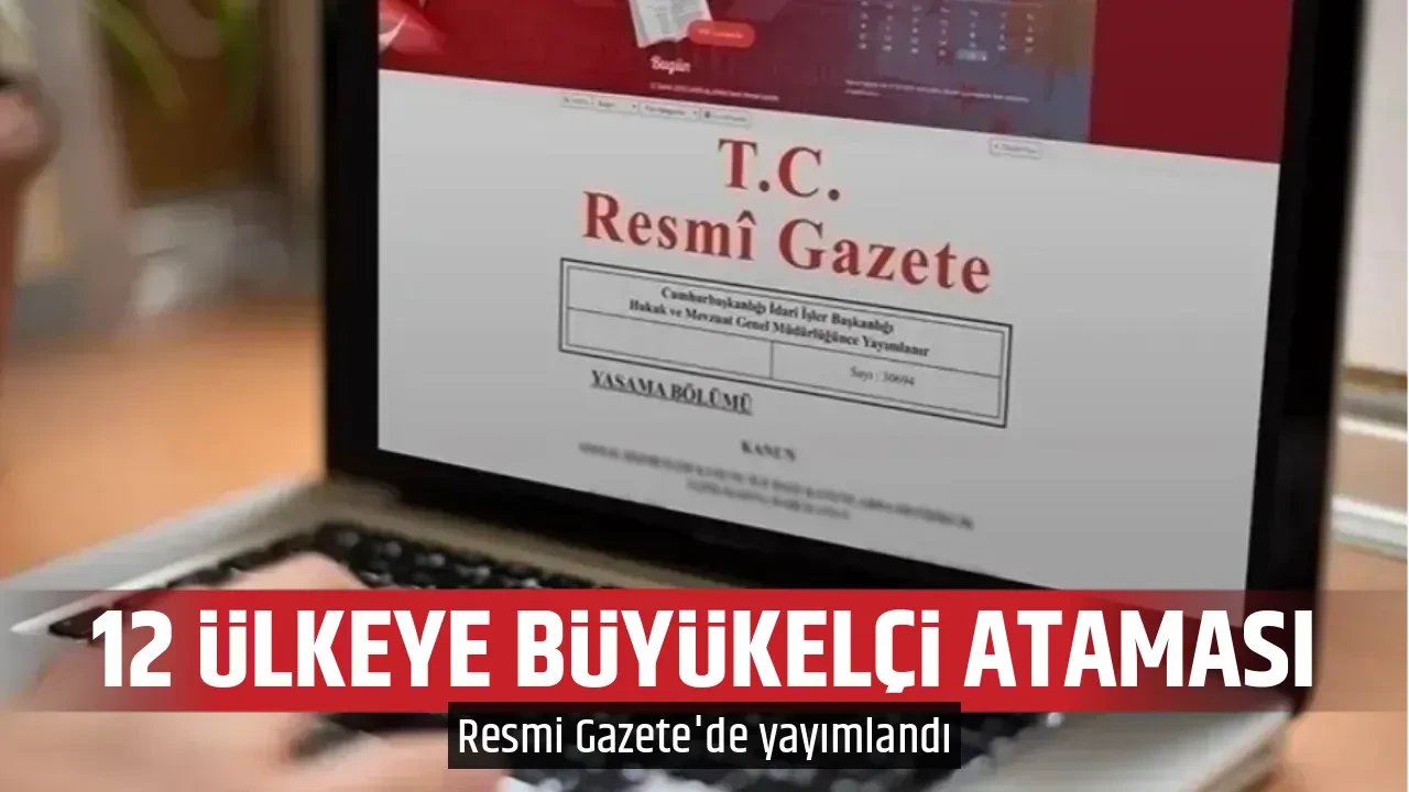 12 ÜLKEYE BÜYÜKELÇİ ATAMASI