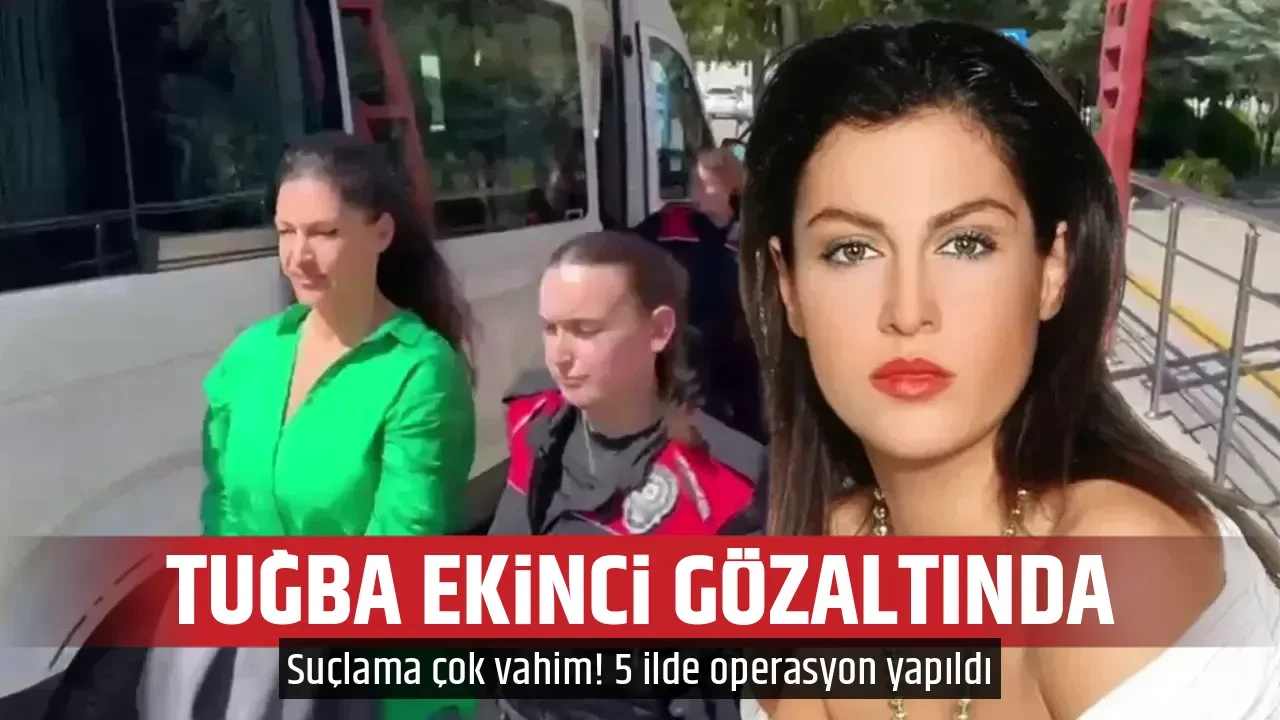 TUĞBA EKİNCİ GÖZALTINDA