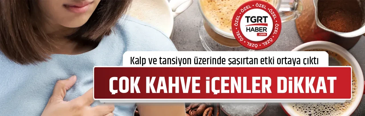 ÇOK KAHVE İÇENLER DİKKAT