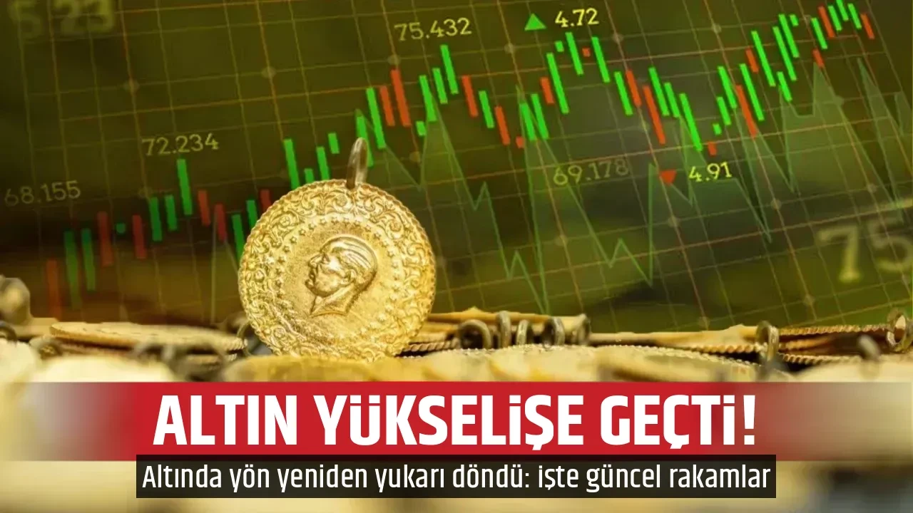 ALTIN YÜKSELİŞE GEÇTİ! 