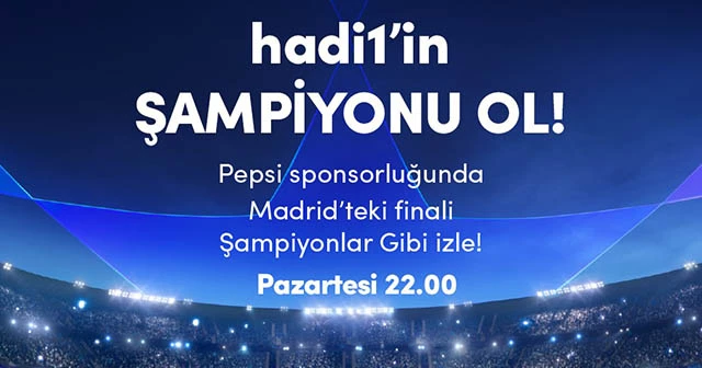 Hadi'den Şampiyonlar Ligi Finali’ni izleme fırsatı