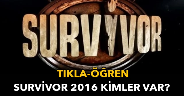 Survivor 2016'nın ünlüler kadrosunda kimler var - Acun Survivor ünlüler, gönüllüler (Survivor 2016 Kadrosu)